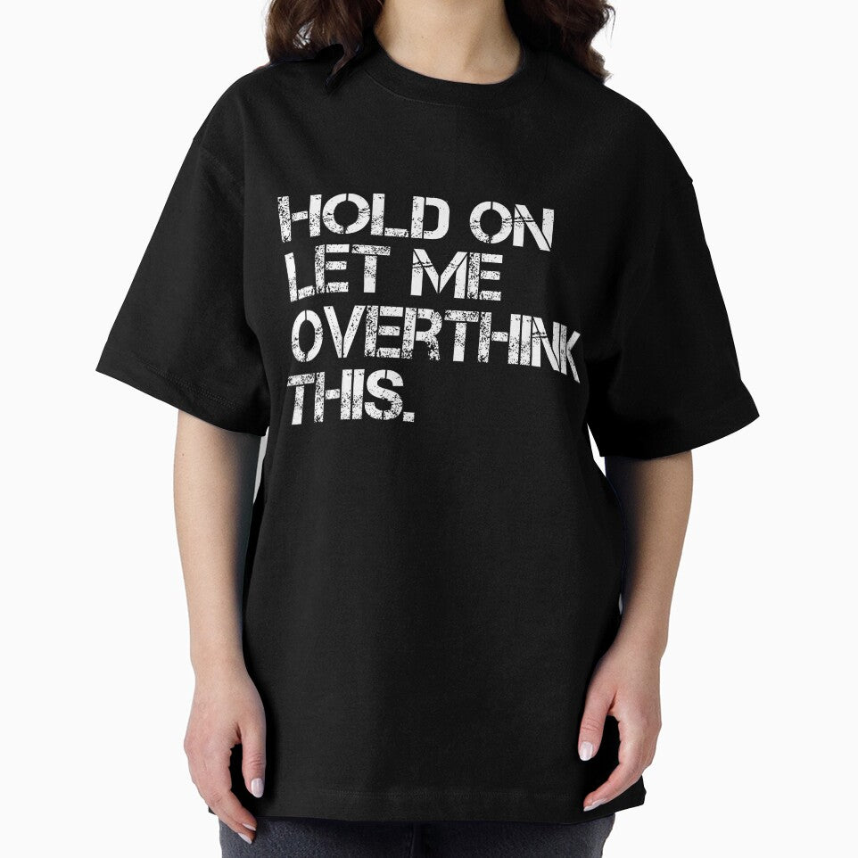 Funny Sarcastic Quote Hold On Let Me Overthink This T-Shirt by gidget-gadget