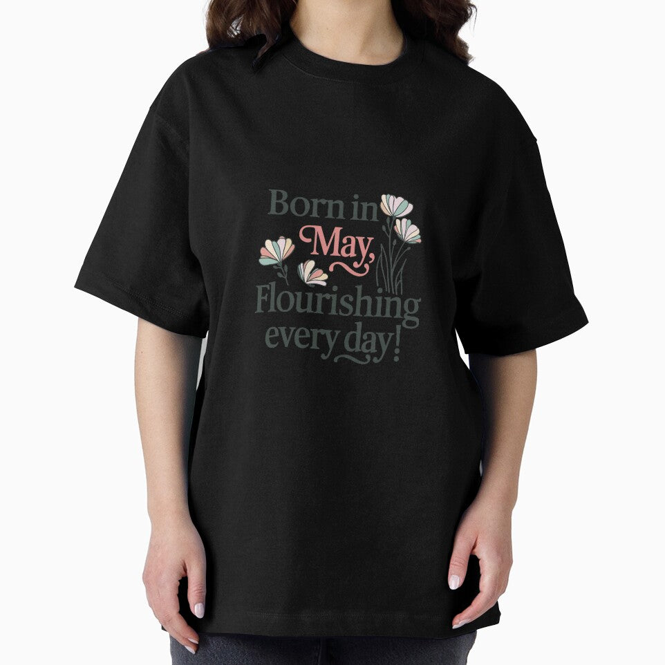 Born in May Flourishing Every Day T-Shirt, Birthday Gift for May Born, Fun Graphic Tees, Unique Floral Design Shirt by liberarthq