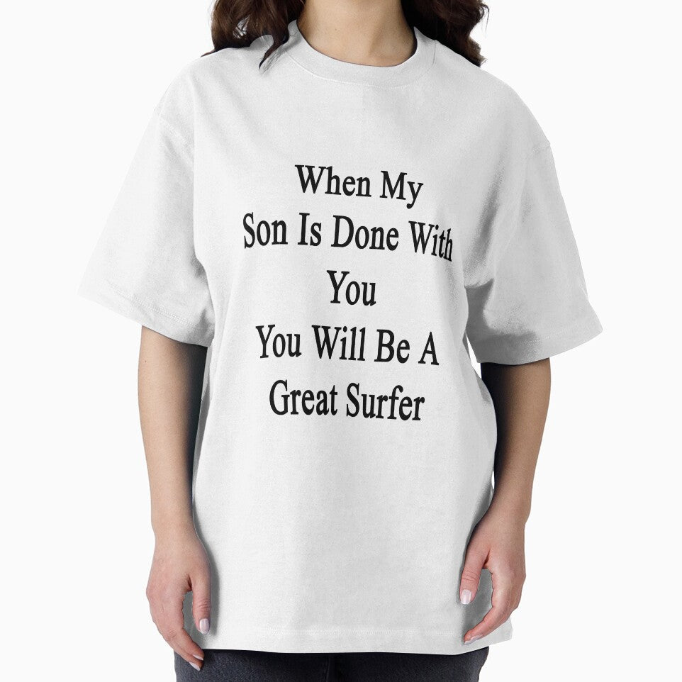 When My Son Is Done With You You Will Be A Great Surfer by supernova23