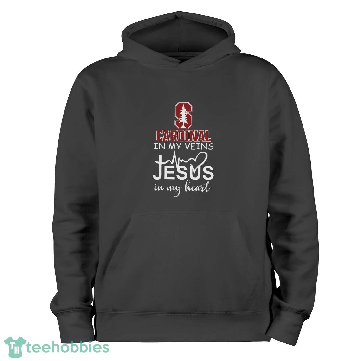 Stanford Cardinal In My Veins Jesus In My Heart T-Shirt Hoodie Sweatshirt