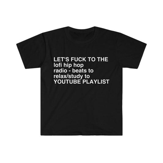 Funny Meme Shirt, Let's F*CK to the lofi hip hop radio - beats to relax/study to YOUTUBE PLAYLIST Tee, Gift Unisex T-Shirt