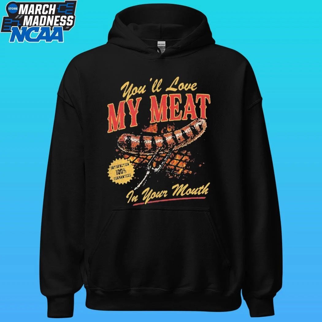 You’ll Love My Meat In Your Mouth Shirt