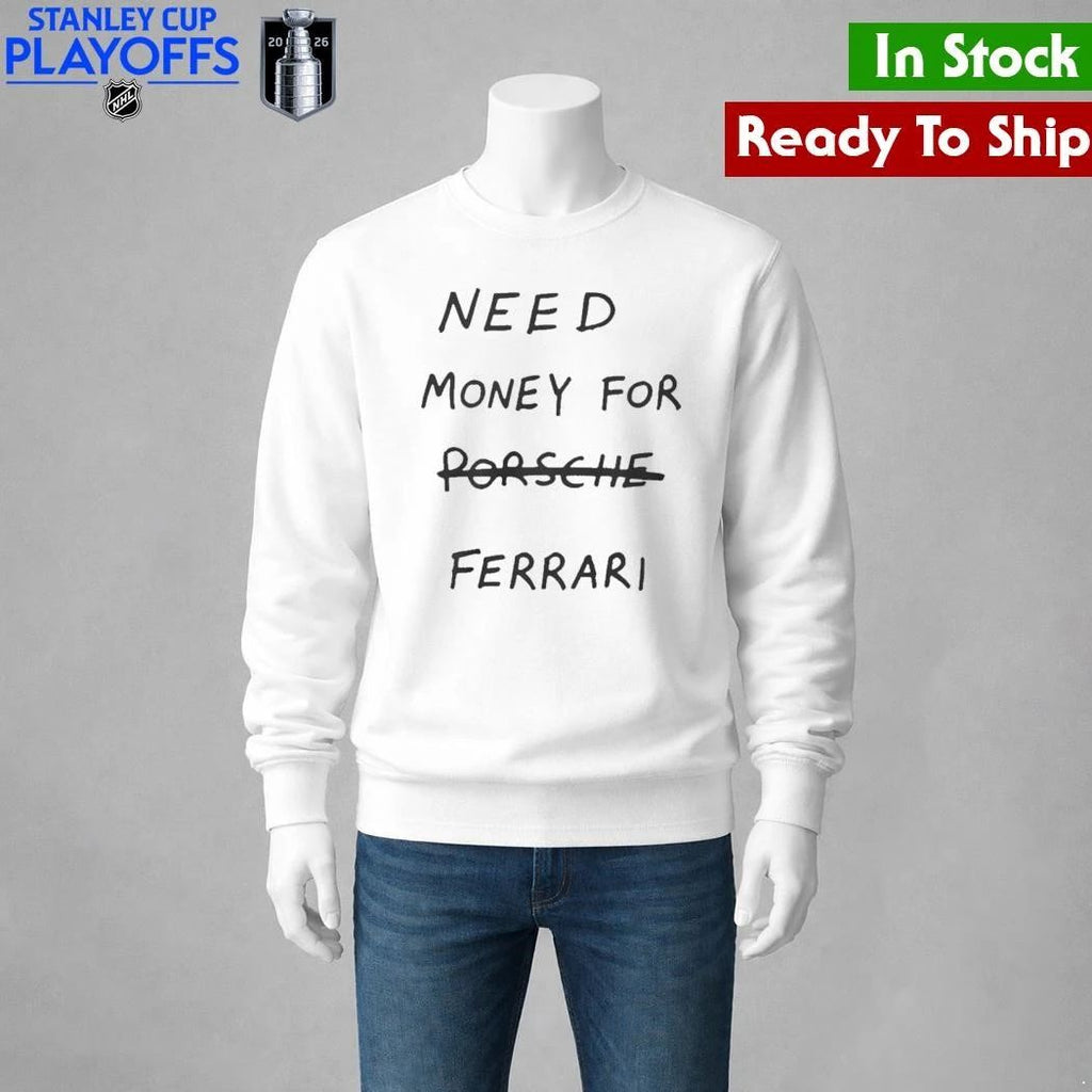 Need Money For Porsche Ferrari Shirt