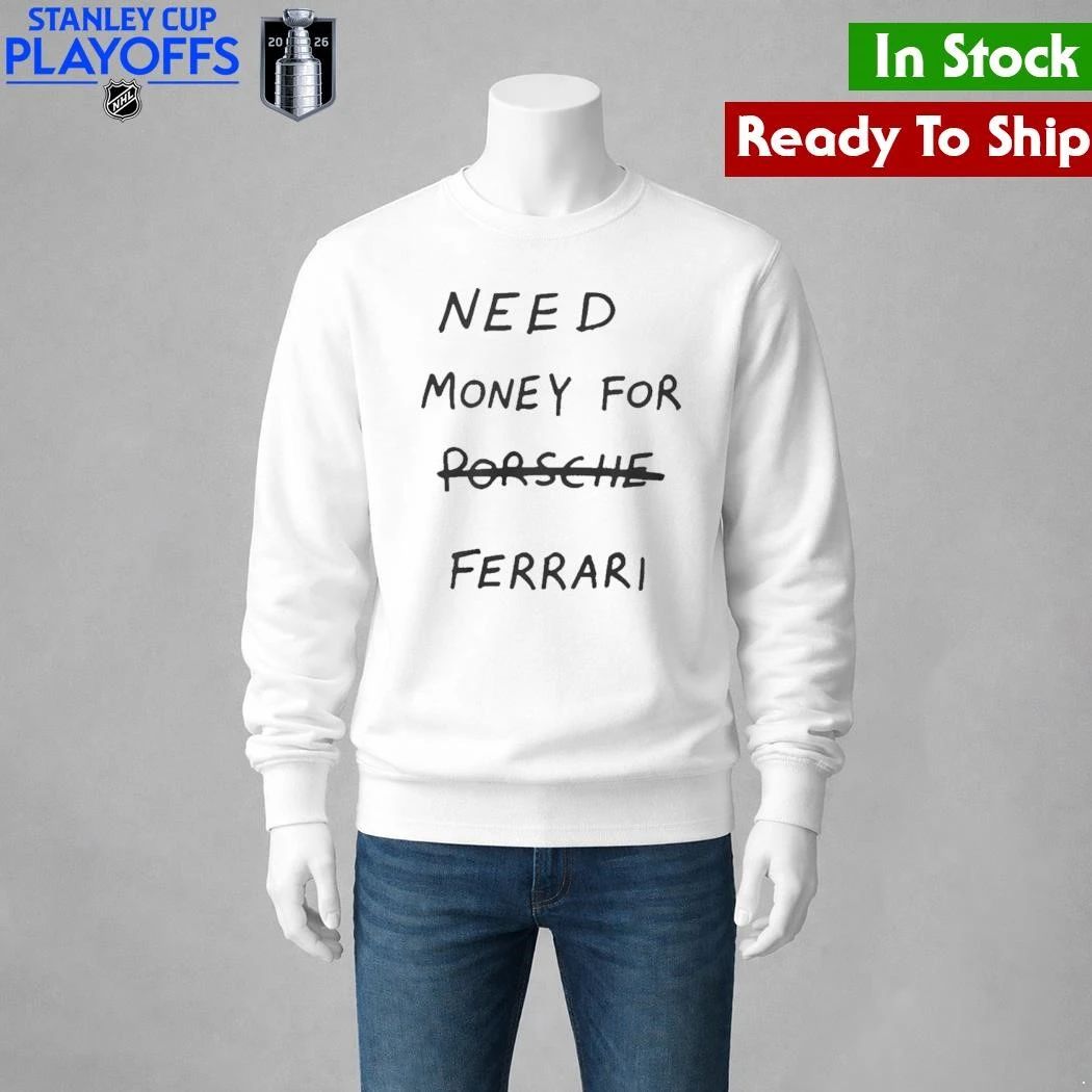 Need Money For Porsche Ferrari Shirt