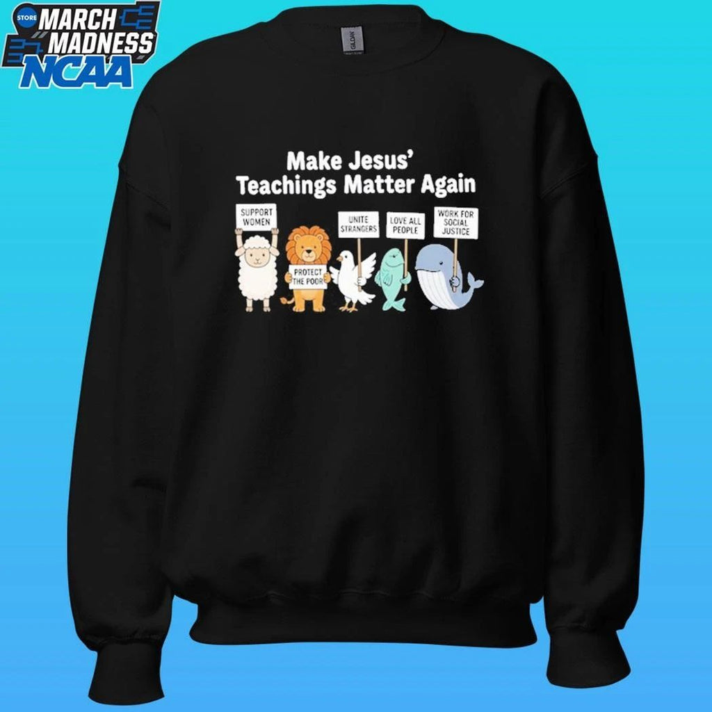 Make Jesus’ Teachings Matter Again Support Women Protect The Poor Shirt