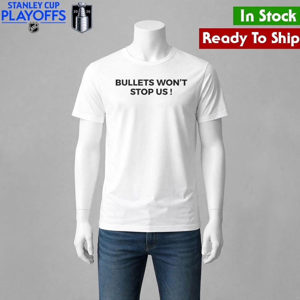 Bullets Won’t Stop Us Shirt