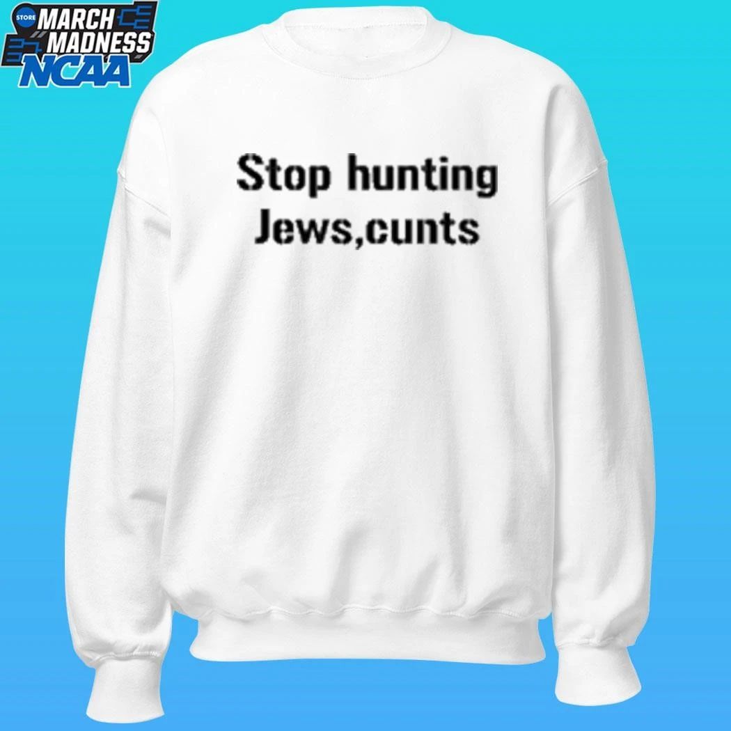 Stop Hunting Jews Cunts Shirt