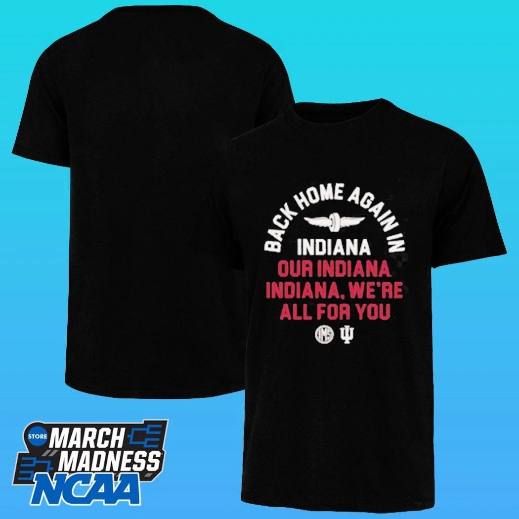 Back Home Again In Indiana Our Indiana Indiana We’re All For You Shirt