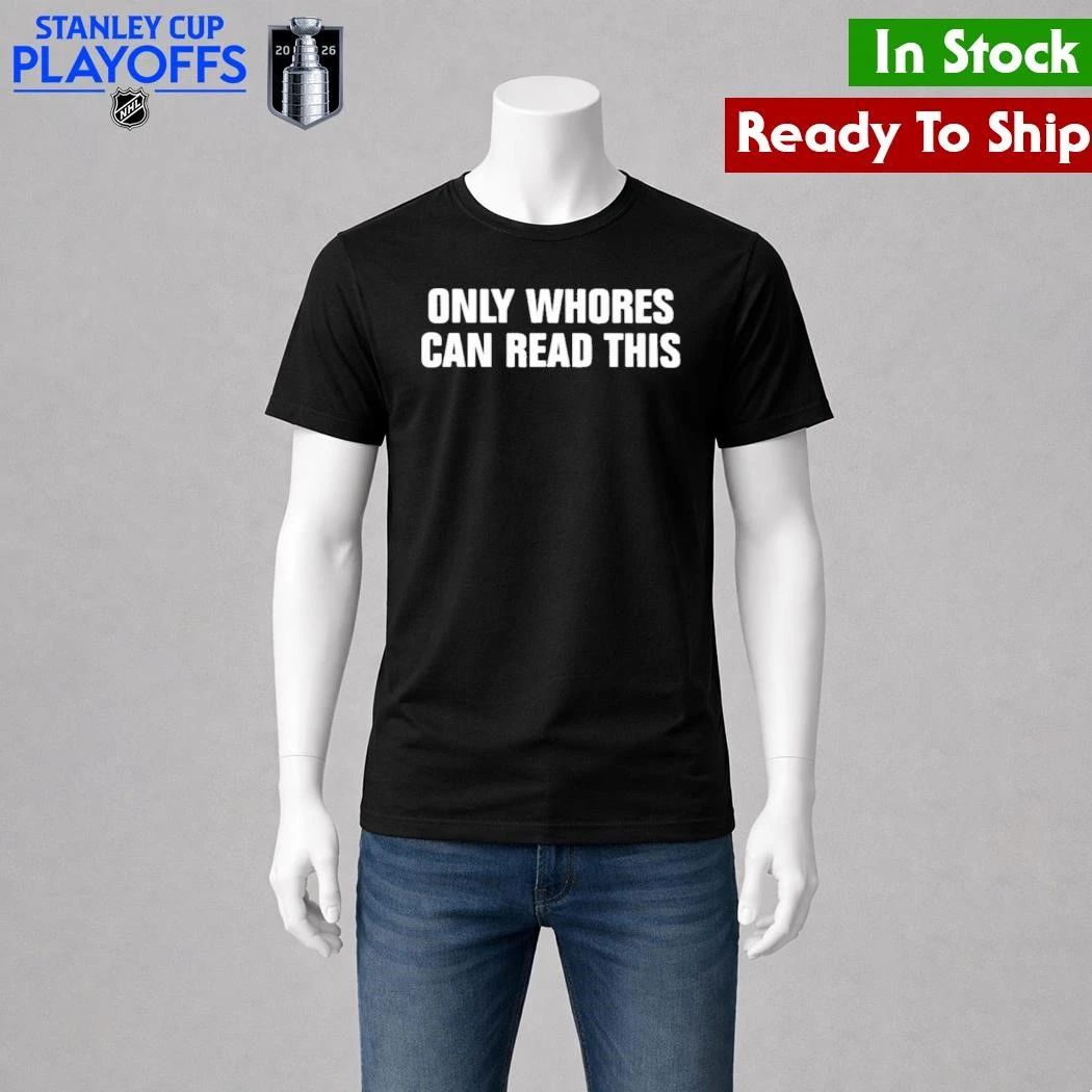 Only Whores Can Read This Shirt