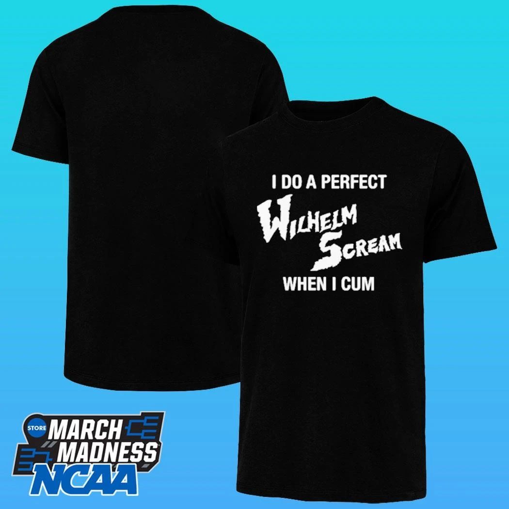 I Do A Perfect Wilhelm Scream When I Cum Shirt