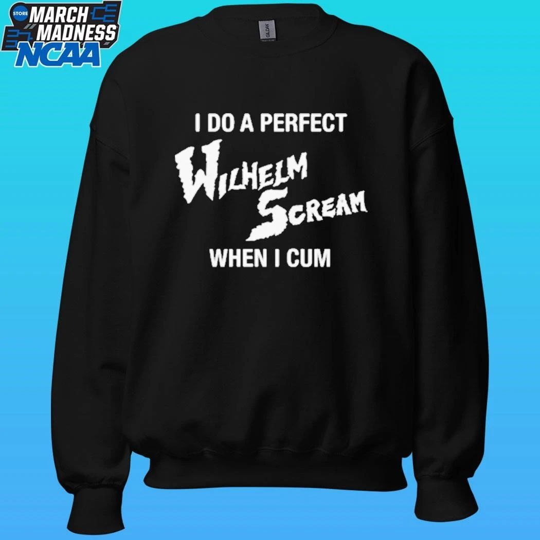 I Do A Perfect Wilhelm Scream When I Cum Shirt