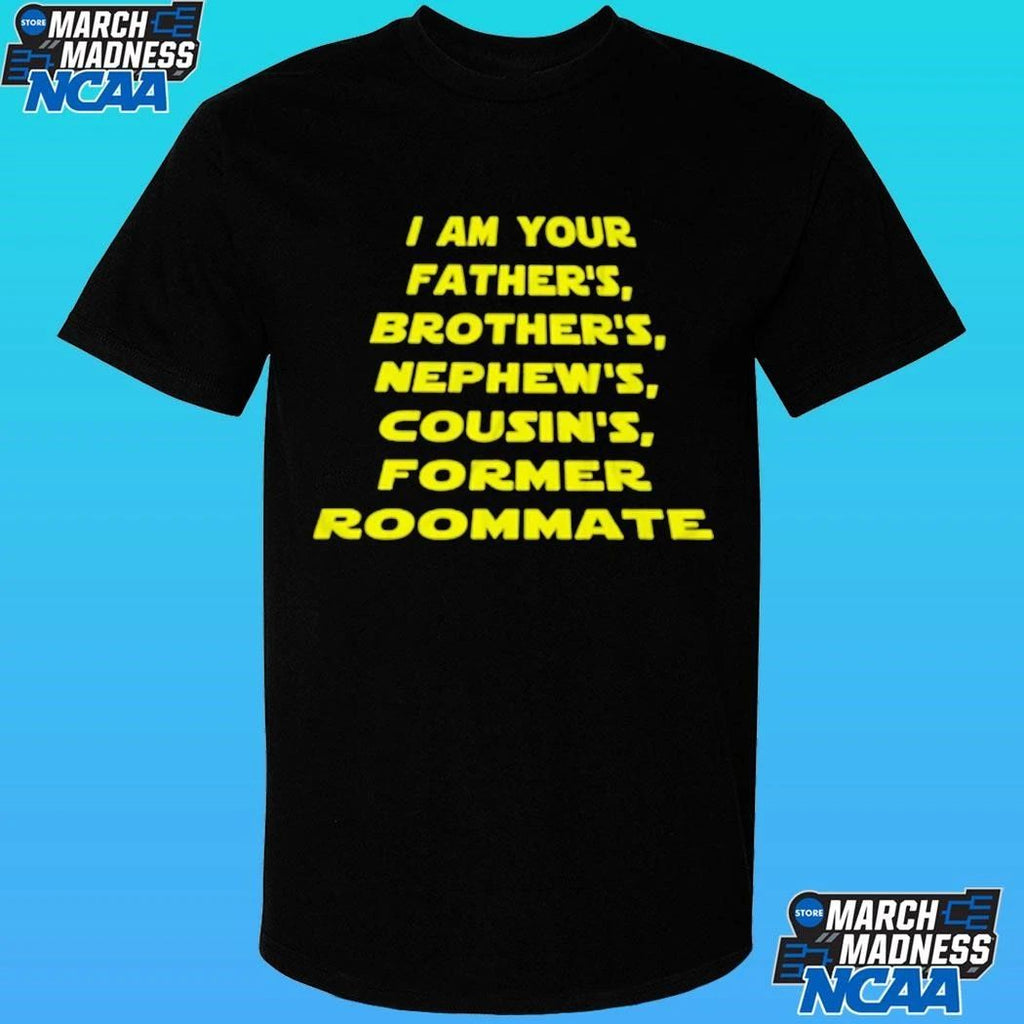 I Am Your Father’s Brother’s Nephew’s Cousin’s Former Roommate Shirt