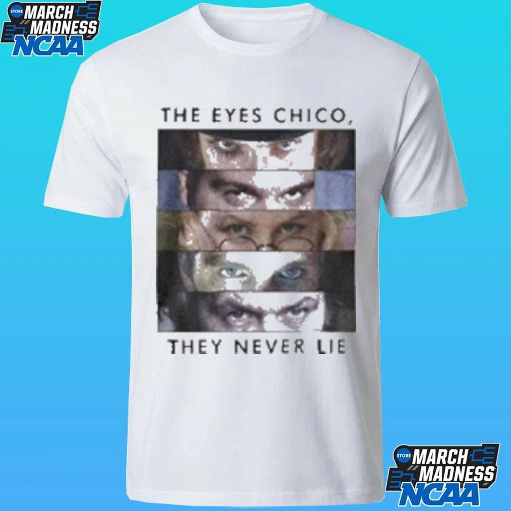The Eyes Chico They Never Lie Shirt