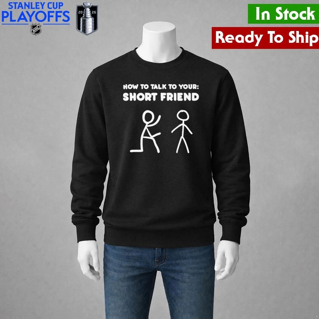 How To Talk To Your Short Friend Shirt