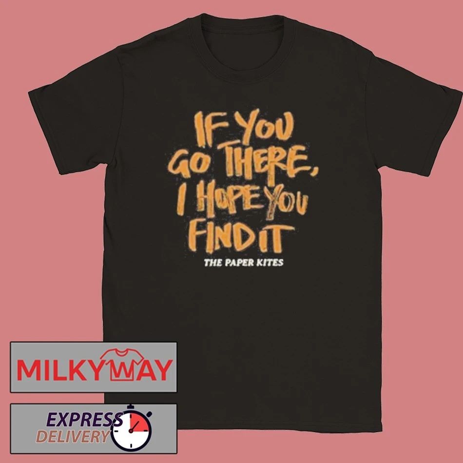 The Paper Kites If You Go There I Hope You Find It Shirt