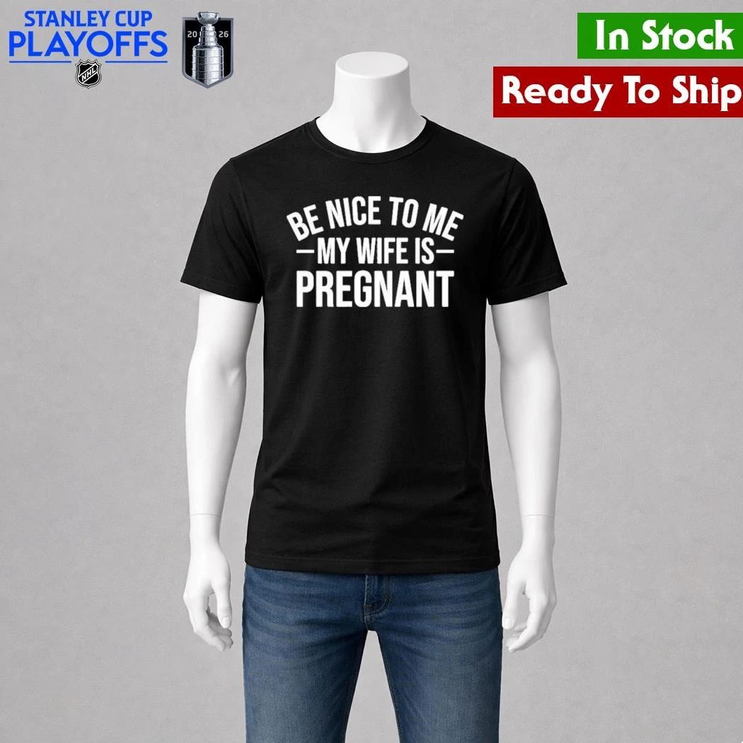 Montez Ford Be Nice To Me My Wife Is Pregnant Shirt