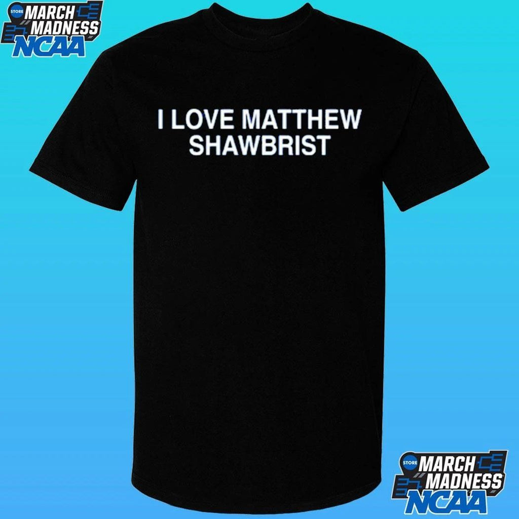 I Love Matthew Shawbrist Shirt