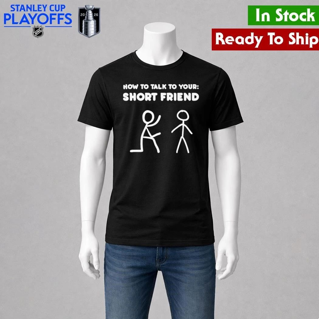 How To Talk To Your Short Friend Shirt