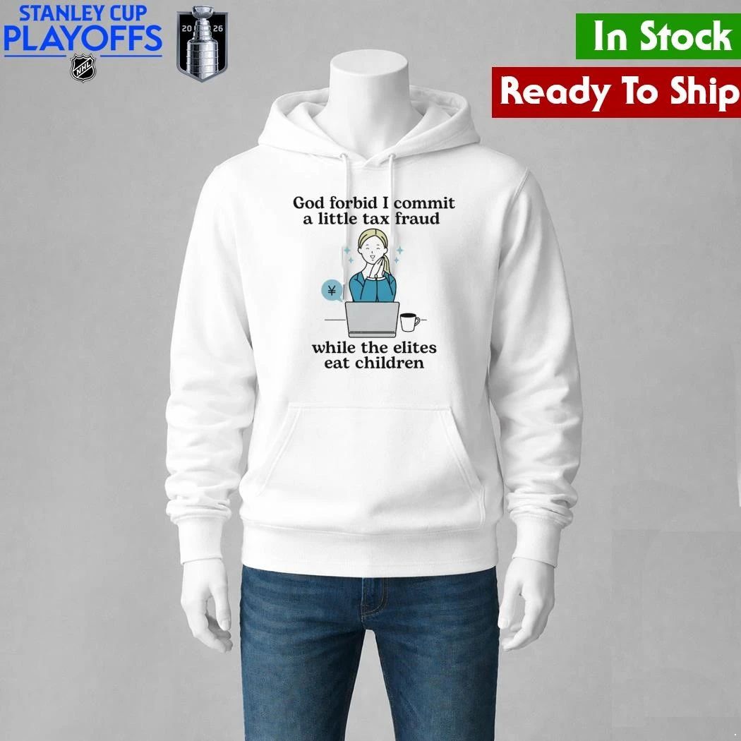 God Forbid I Commit A Little Tax Fraud While The Elites Eat Children Shirt