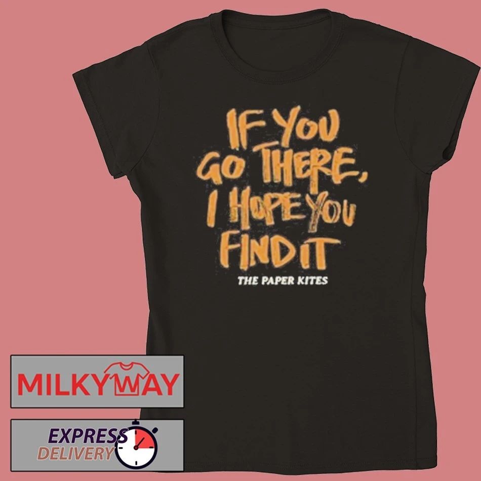 The Paper Kites If You Go There I Hope You Find It Shirt
