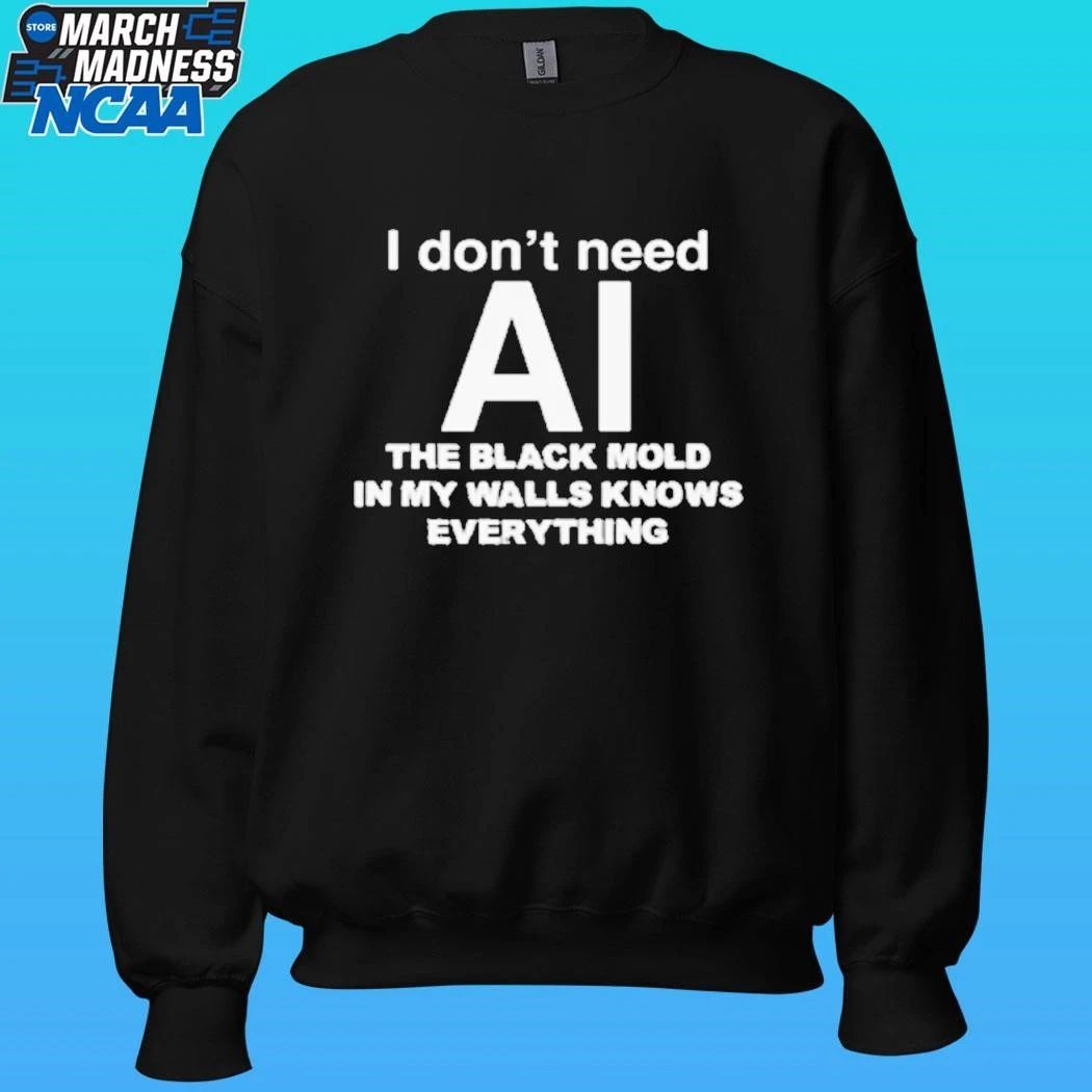 I Don’t Need Ai The Black Mold In My Walls Knows Everything Shirt