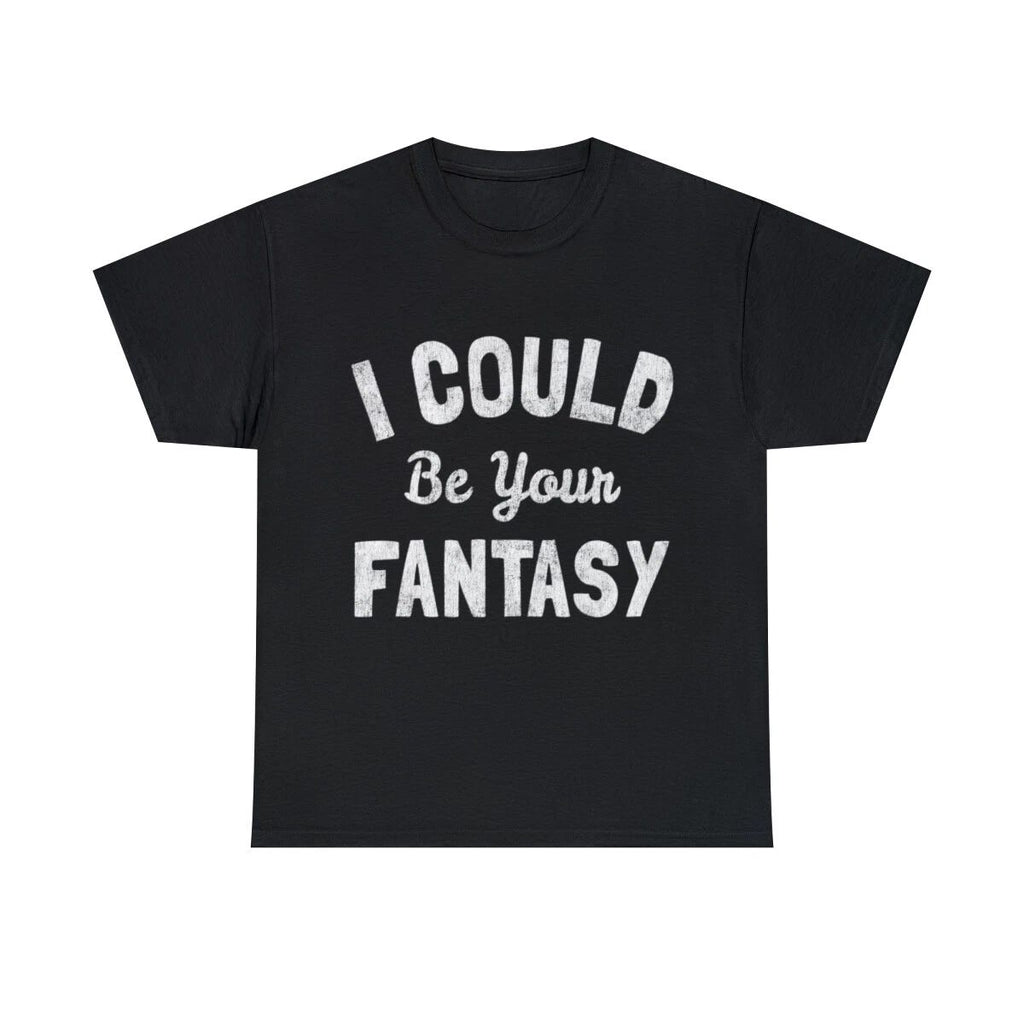 I Could Be Your Fantasy Graphic Tee Shirt, S-5XL