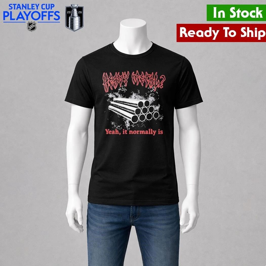 Heavy Metal Yeah It Normally Is Shirt