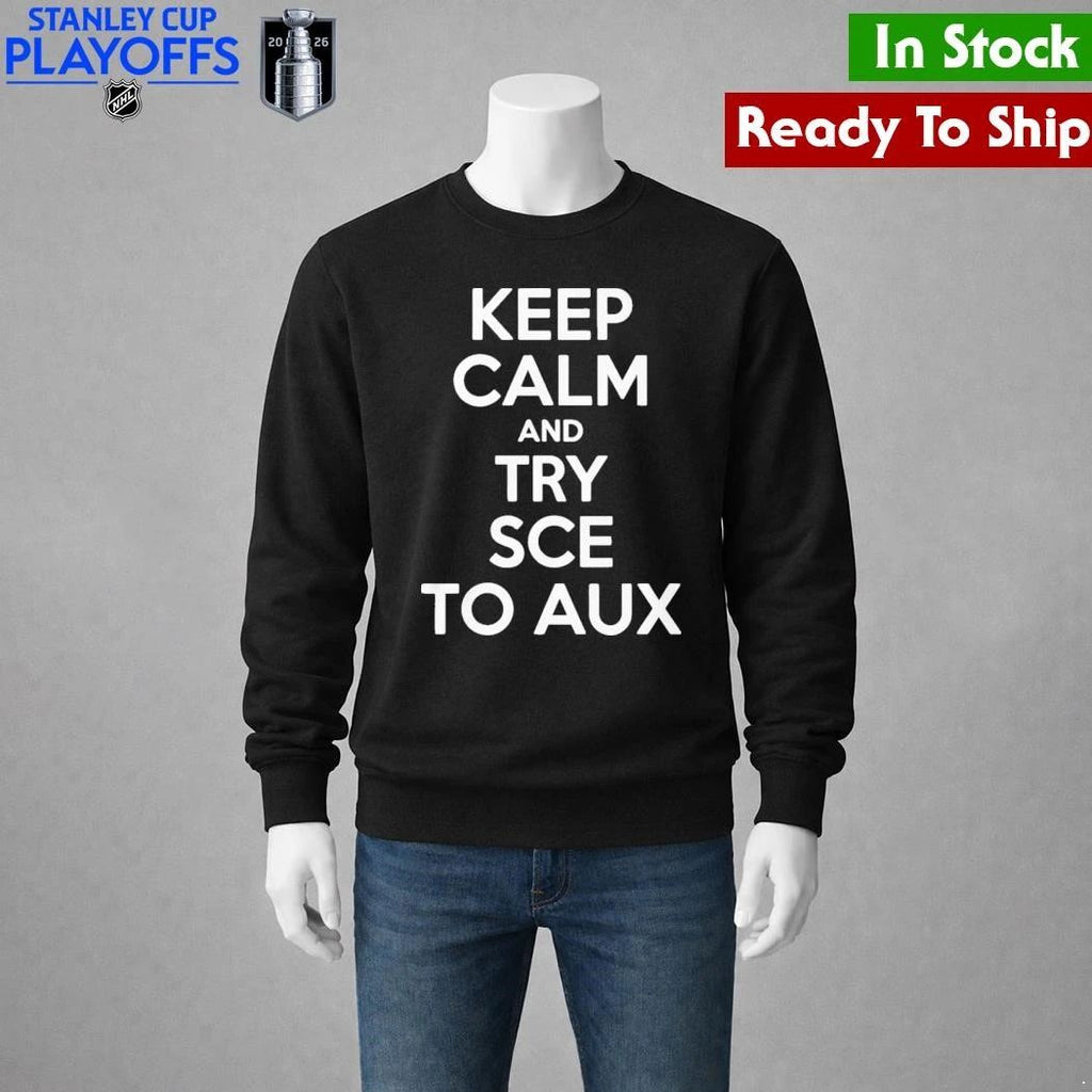 Keep Calm and Try Sce to Aux Shirt