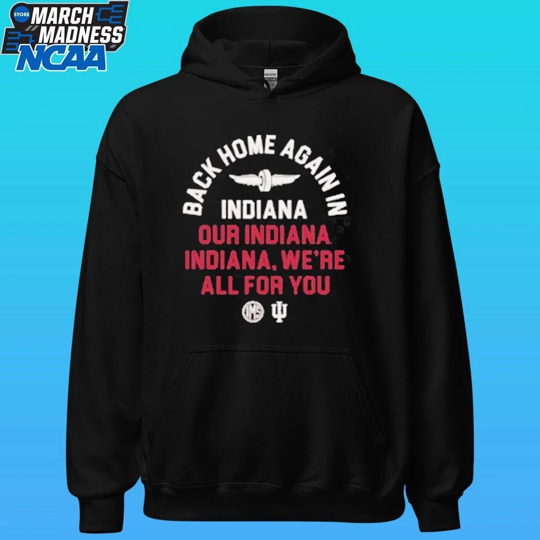 Back Home Again In Indiana Our Indiana Indiana We’re All For You Shirt