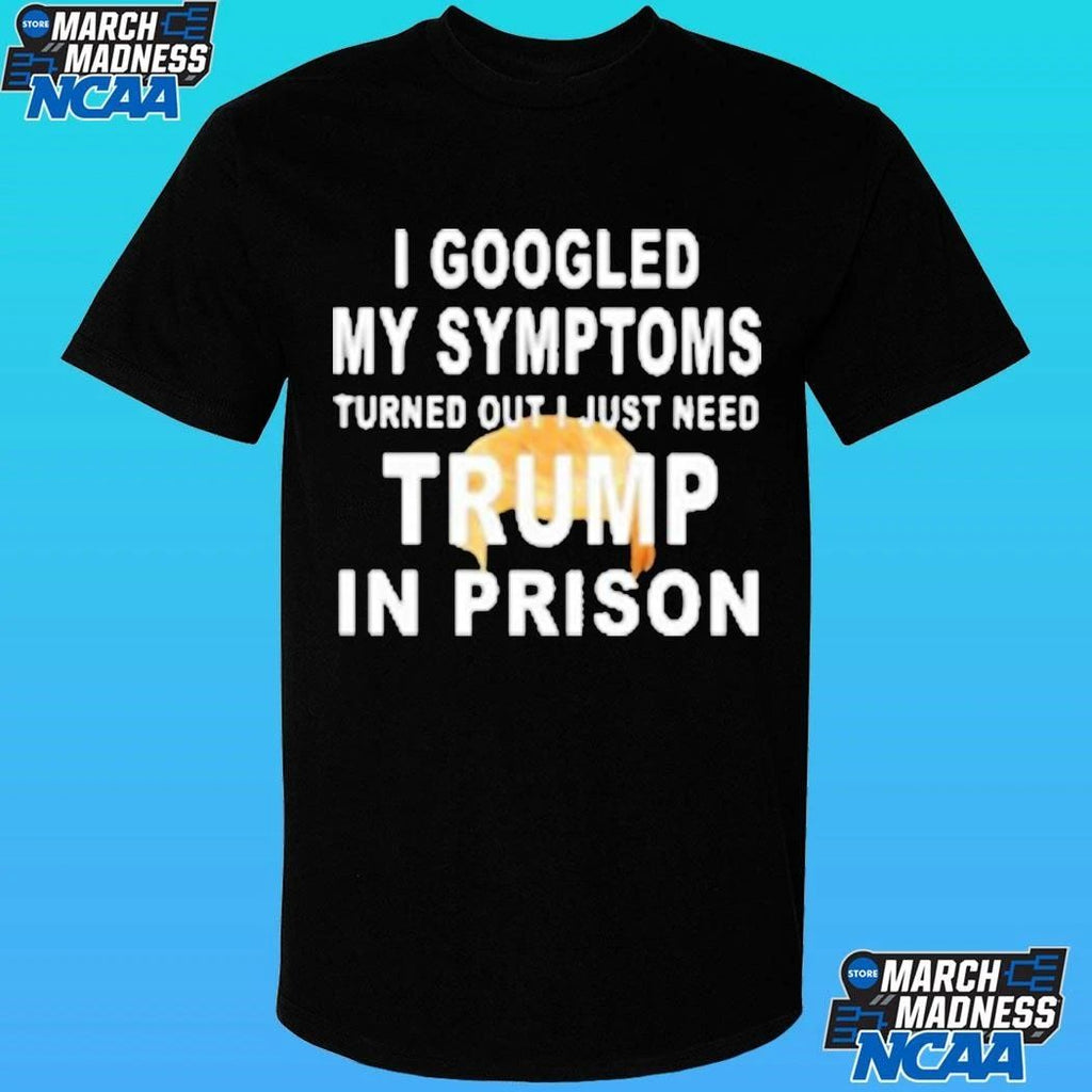 Harrison Ford I Googled My Symptoms Turned Out I Just Need Trump In Prison Shirt