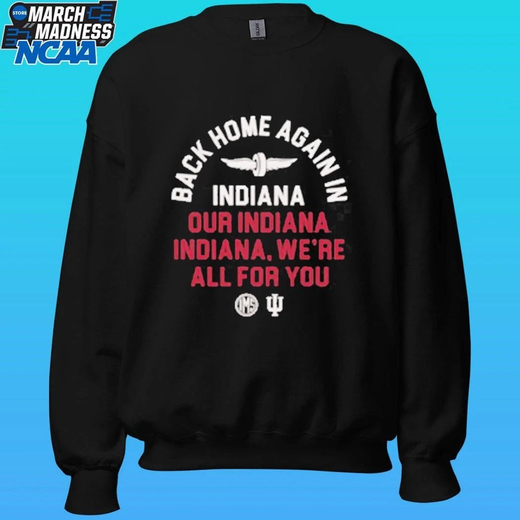 Back Home Again In Indiana Our Indiana Indiana We’re All For You Shirt