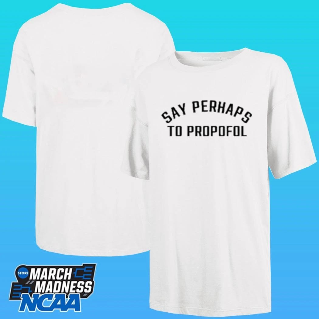 Say Perhaps To Propofol Shirt