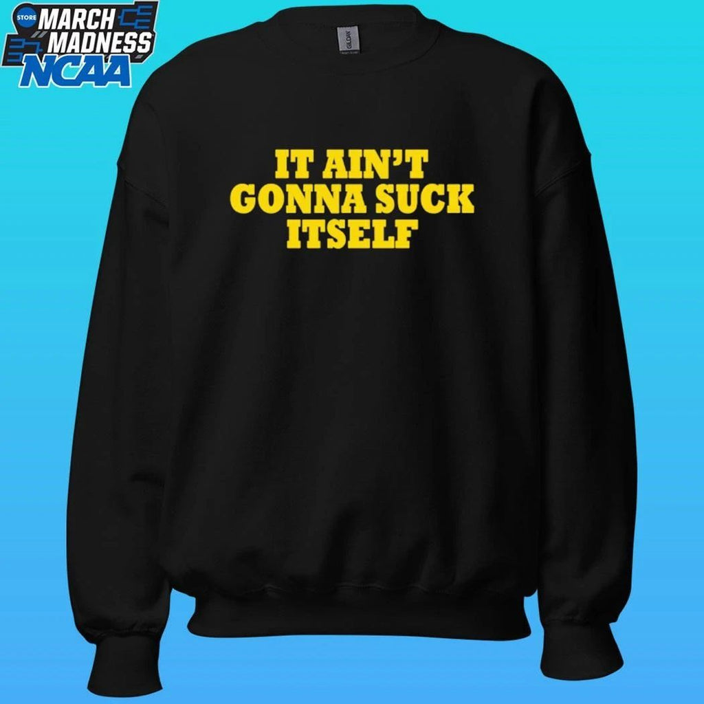 It Ain’t Gonna Suck Itself Shirt