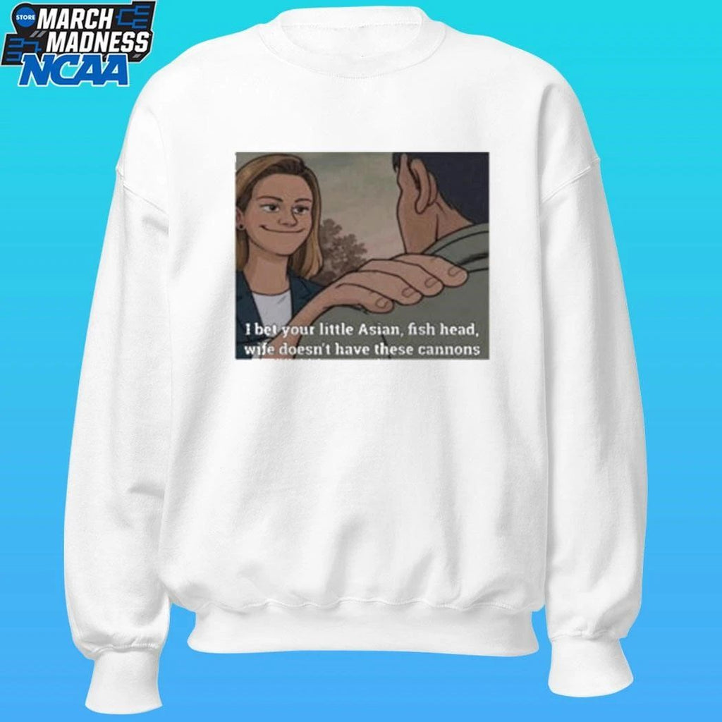 I Bet Your Little Asian Fish Head Wife Doesn’t Have These Cannons Shirt