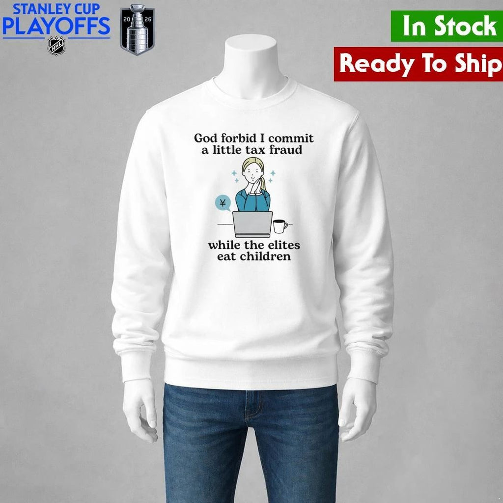 God Forbid I Commit A Little Tax Fraud While The Elites Eat Children Shirt