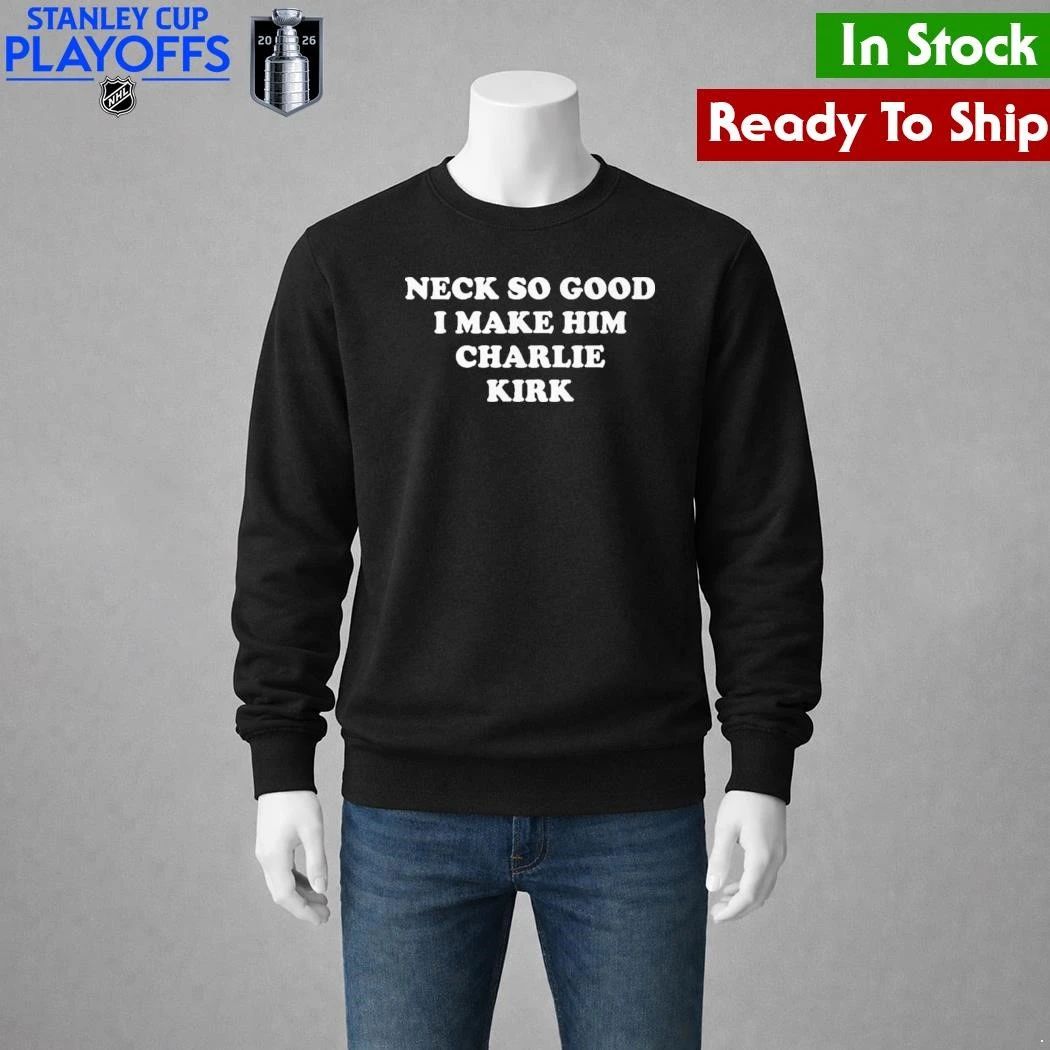 Neck So Good I Make Him Charlie Kirk Shirt