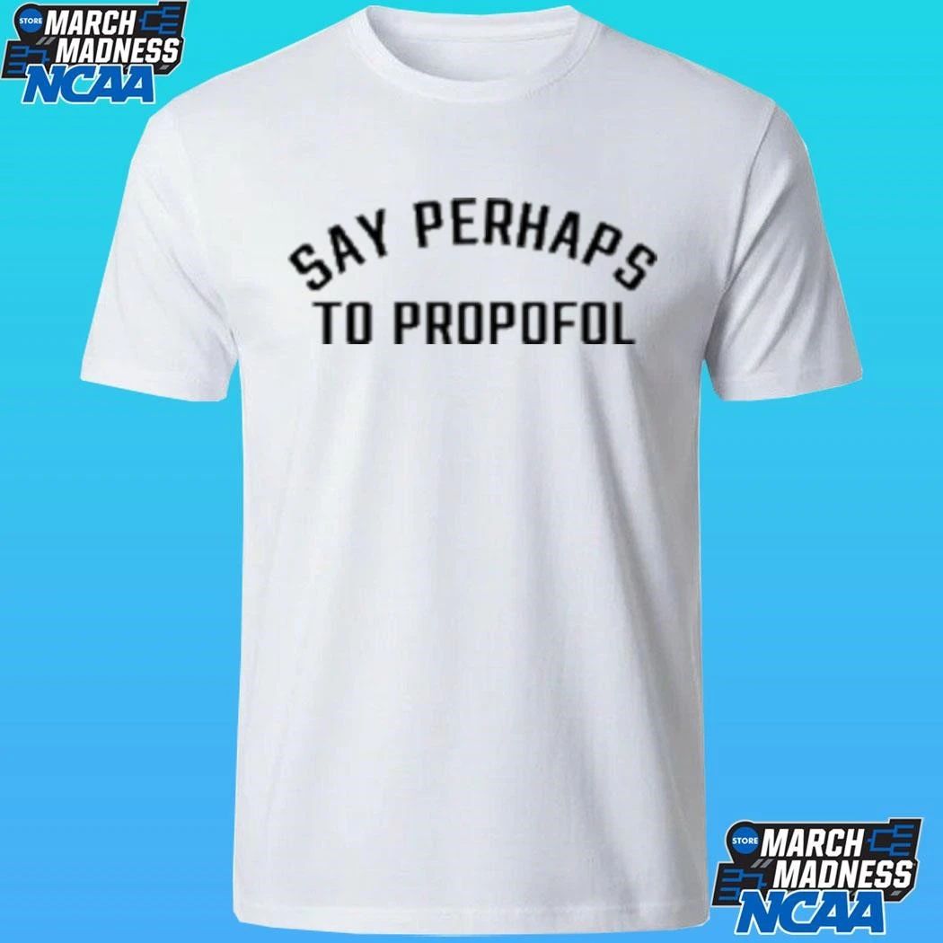 Say Perhaps To Propofol Shirt