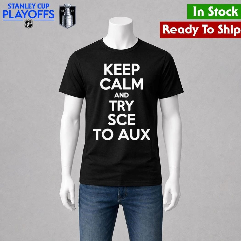 Keep Calm and Try Sce to Aux Shirt