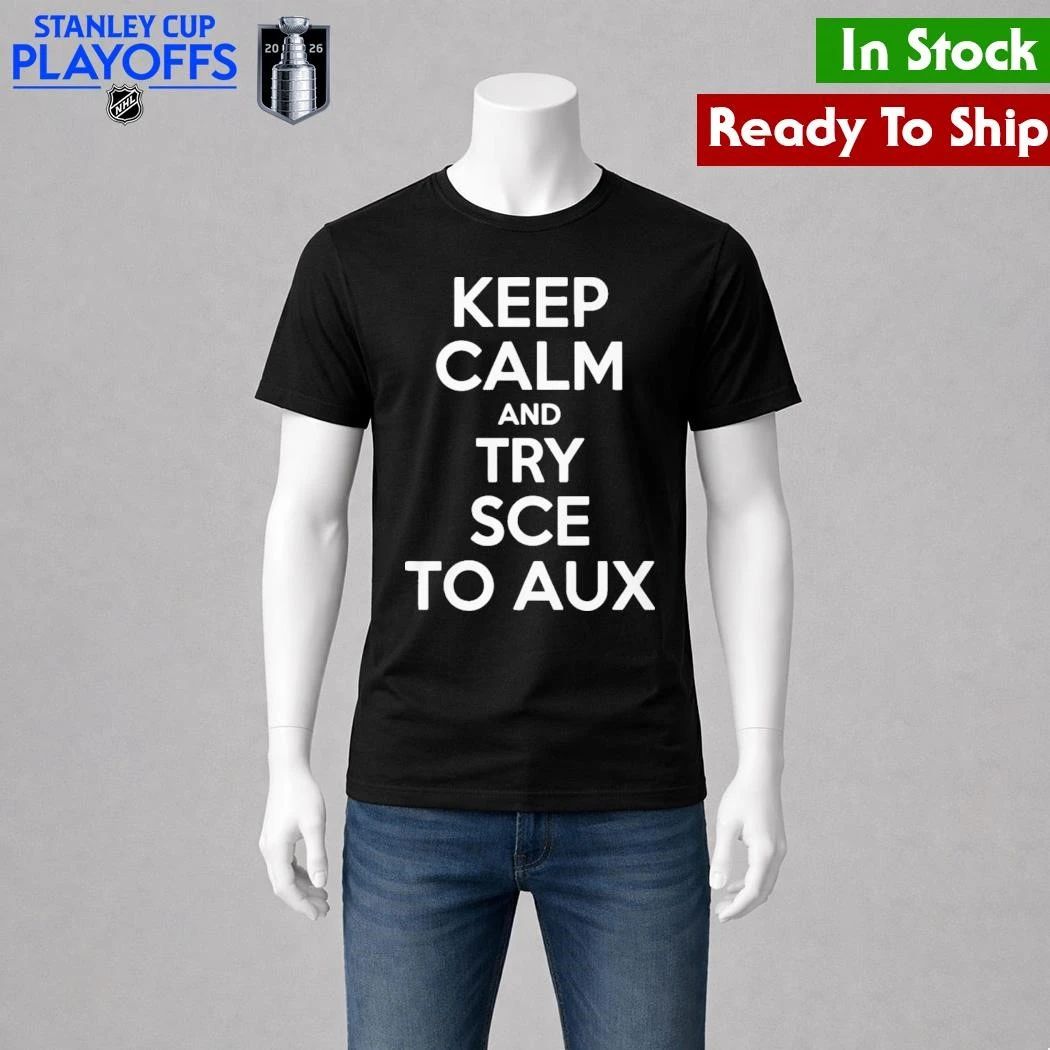Keep Calm and Try Sce to Aux Shirt