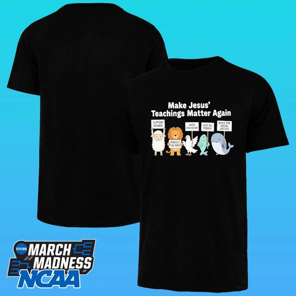 Make Jesus’ Teachings Matter Again Support Women Protect The Poor Shirt