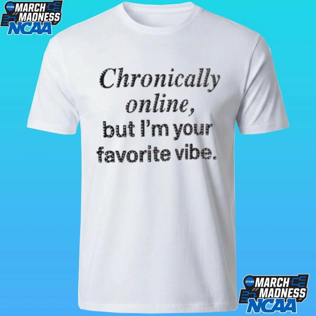 Chronically Online But I’m Your Favorite Vibe Shirt