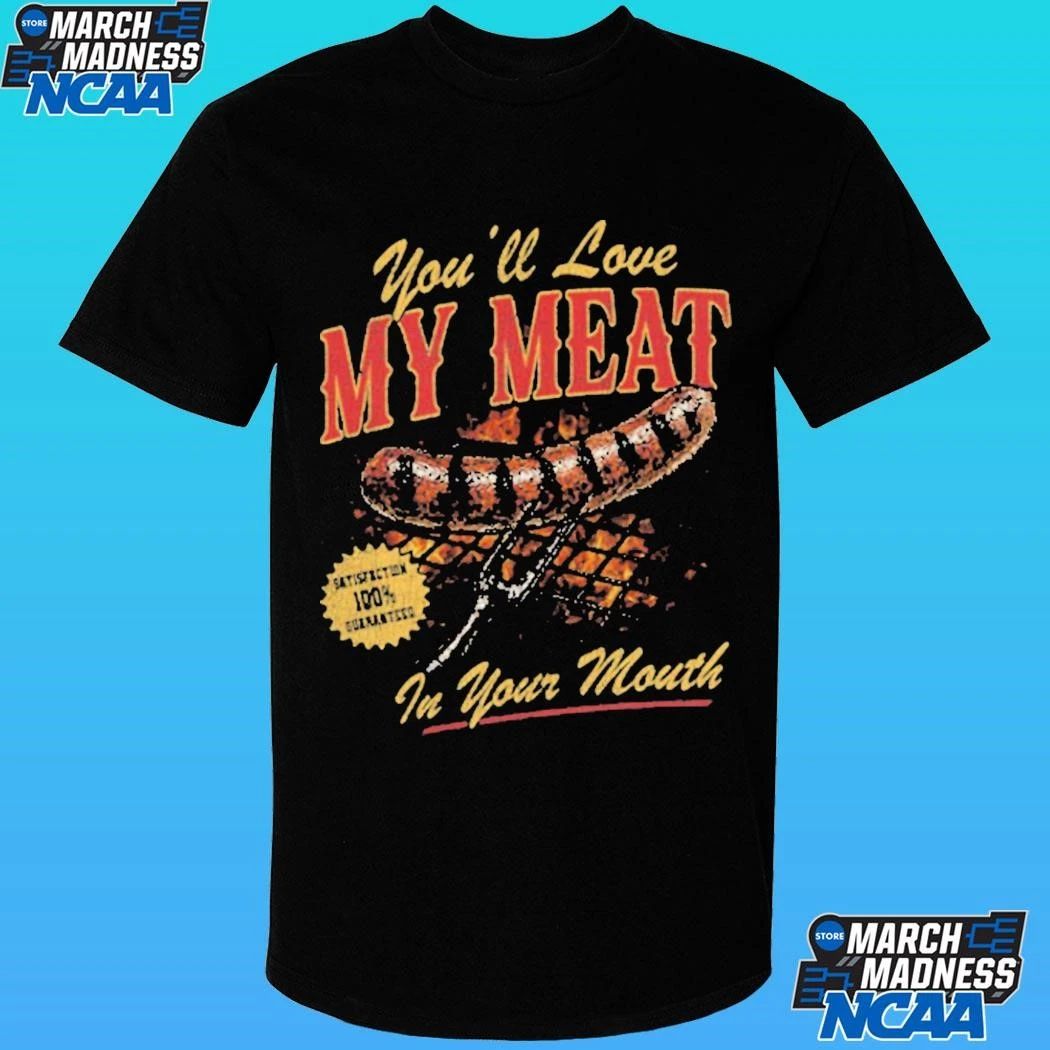 You’ll Love My Meat In Your Mouth Shirt