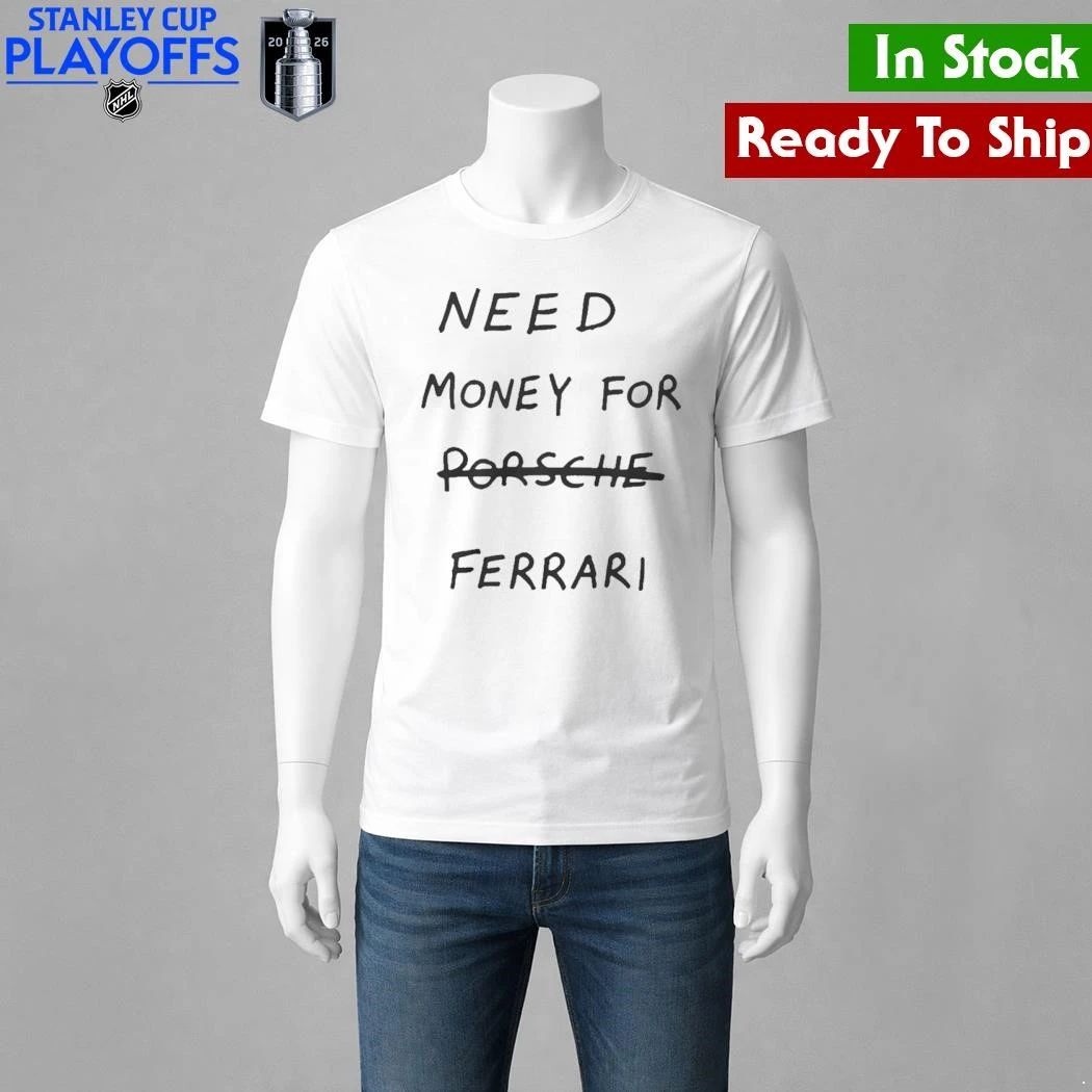 Need Money For Porsche Ferrari Shirt