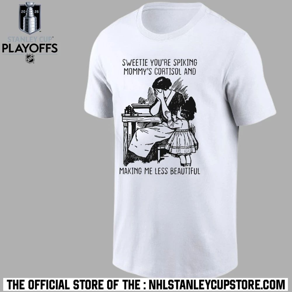 Sweetie You’re Spiking Mommy’s Cortisol And Making Me Less Beautiful Shirt