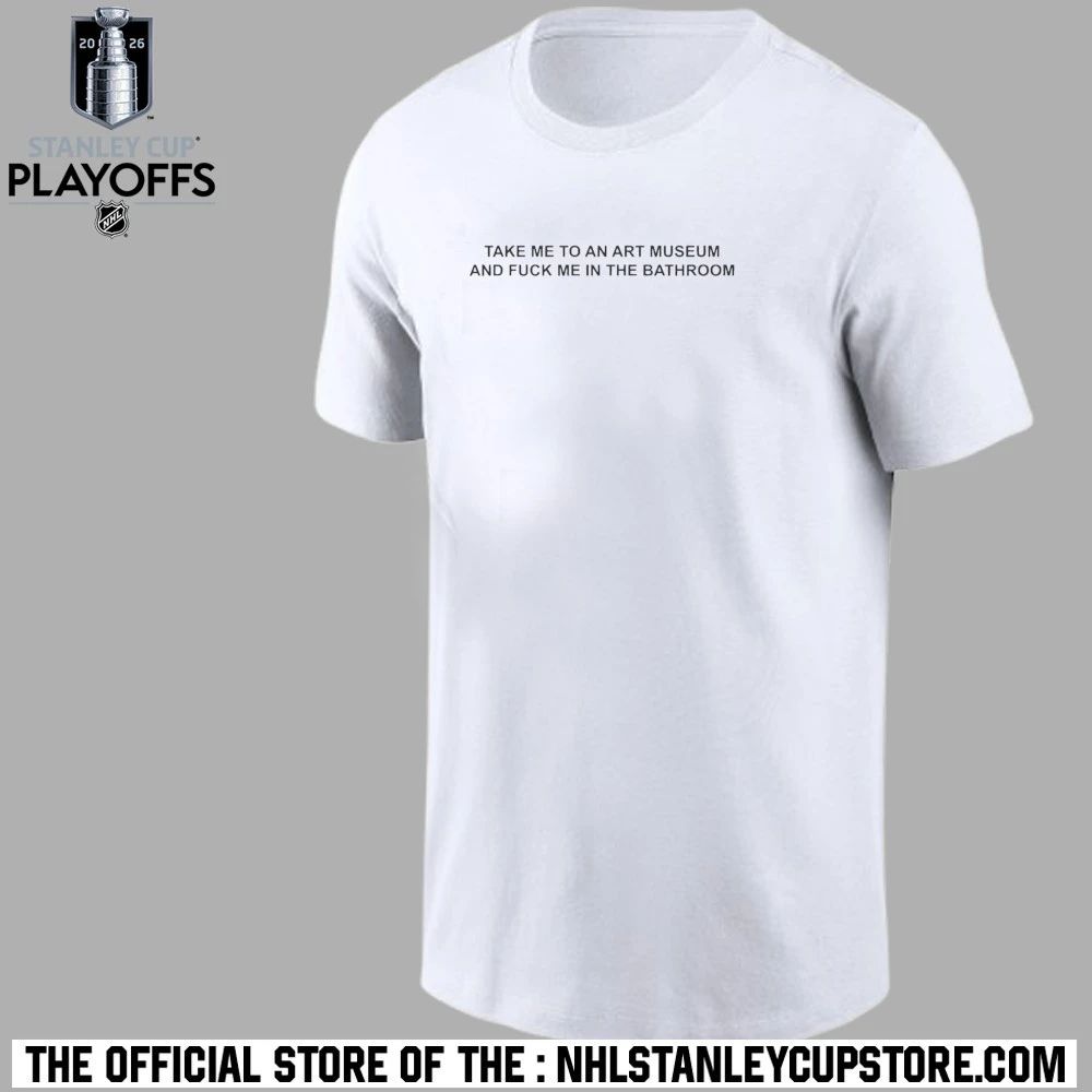 Take Me To An Art Museum And Fuck Me In The Bathroom Shirt