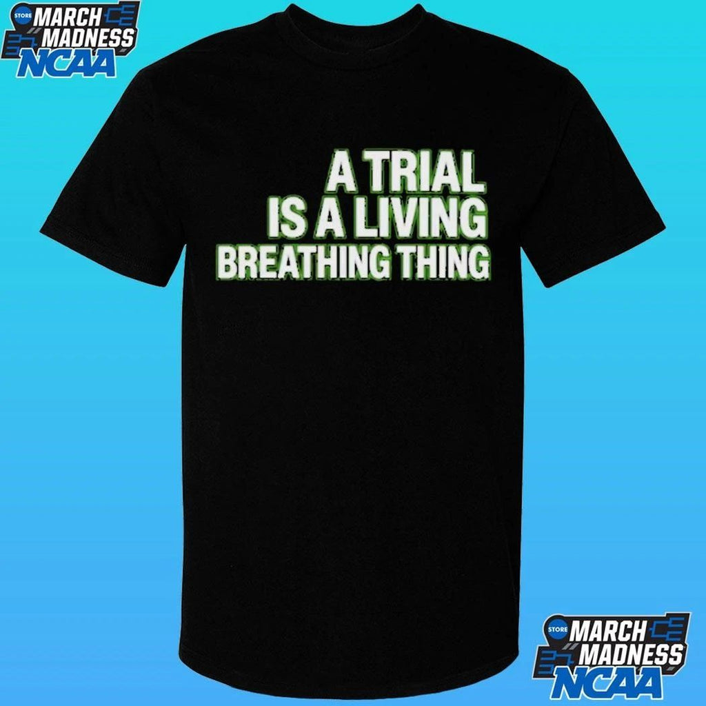 A Trial Is A Living Breathing Thing Shirt