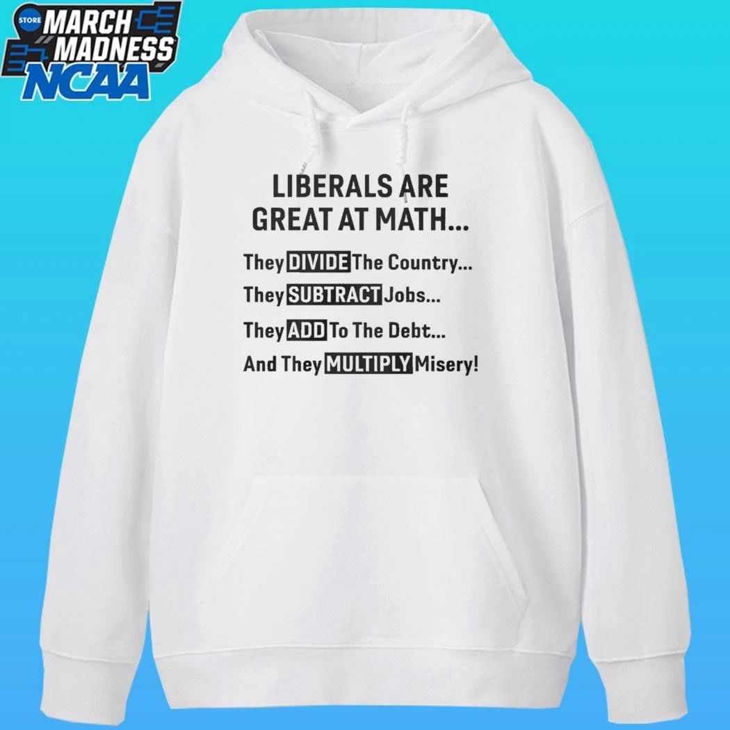 Liberals Are Great At Math Political Statement Shirt