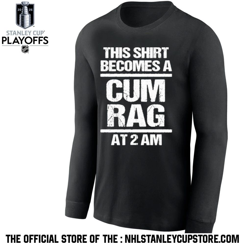 This Shirt Becomes A Cum Rag At 2 Am Shirt