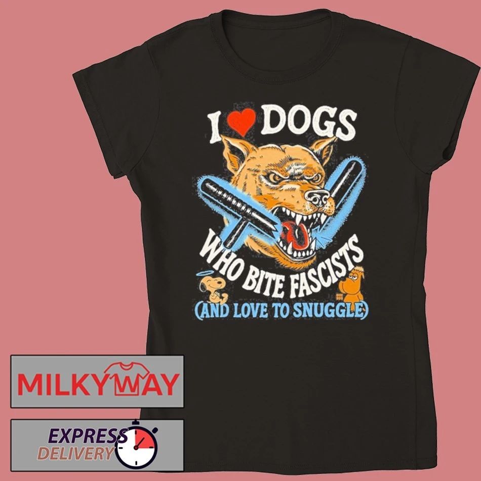 I Love Dogs Who Bite Fascists Shirt
