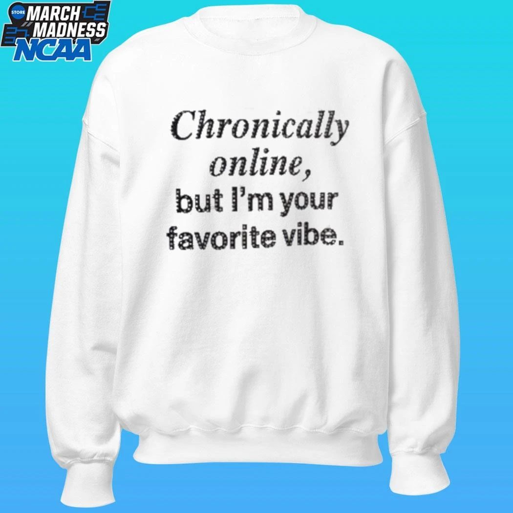 Chronically Online But I’m Your Favorite Vibe Shirt